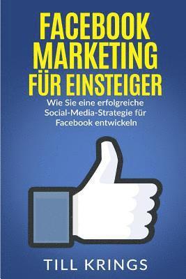 Facebook Marketing für Einsteiger: Wie Sie eine erfolgreiche Social-Media-Strategie für Facebook entwickeln (inbunden)