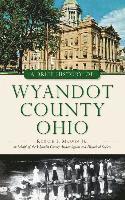 A Brief History of Wyandot County, Ohio (inbunden)
