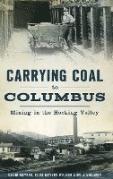 Carrying Coal to Columbus: Mining in the Hocking Valley (inbunden)