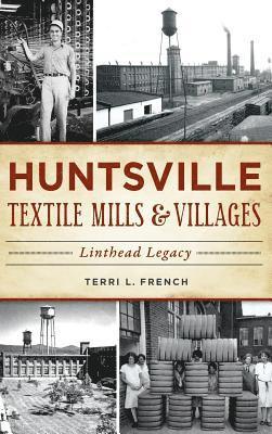 Huntsville Textile Mills & Villages: Linthead Legacy (inbunden)
