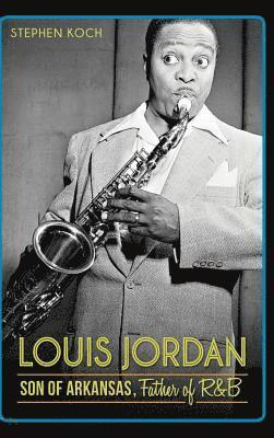 Louis Jordan: Son of Arkansas, Father of R&B (inbunden)