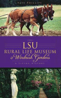 The LSU Rural Life Museum & Windrush Gardens: A Living History (inbunden)