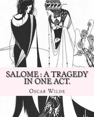Salome: a tragedy in one act. By: Oscar Wilde, Drawings By: Aubrey Beardsley: Aubrey Vincent Beardsley (21 August 1872 - 16 Ma (hftad)
