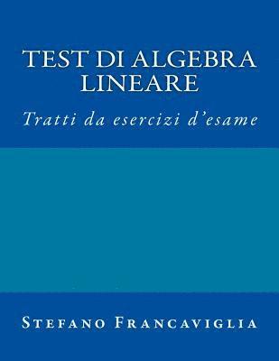 Test di Algebra Lineare: Tratti da esercizi d'esame a.a. 2014/2015 e 2015/16 (inbunden)