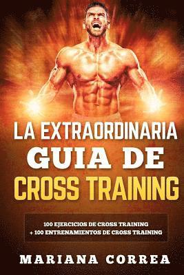 LA EXTRAORDINARIA GUIA De CROSS TRAINING: 100 EJERCICIOS DE CROSS TRAINING + 100 ENTRENAMIENTOS De CROSS TRAINING (häftad)