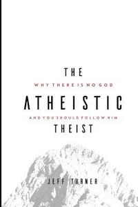 The Atheistic Theist: Why There is No God and You Should Follow Him (häftad)