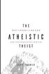 The Atheistic Theist: Why There is No God and You Should Follow Him