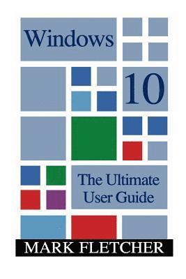 Windows 10: The Ultimate User Guide: (Windows 10 Manual, Windows 10 User Manual) (hftad)