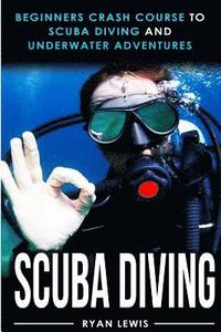 Scuba Diving: Beginners Crash Course To Scuba Diving and Underwater Adventures (hftad)
