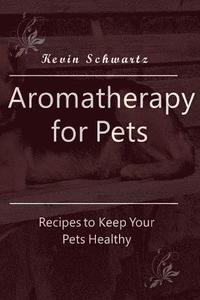 Aromatherapy for Pets: Recipes to Keep Your Pets Healthy (hftad)
