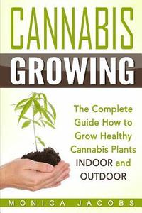 Cannabis Growing: The Ultimate Guide On How To Grow Marijuana INDOORS And OUTDOORS (häftad)