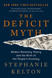 The Deficit Myth: Modern Monetary Theory and the Birth of the People's  Economy - Stephanie Kelton - Häftad (9781541736191) | Bokus