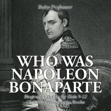 Who Was Napoleon Bonaparte - Biography Books for Kids 9-12 Children's Biography Books (häftad)