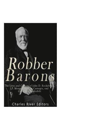 Robber Barons: The Lives and Careers of John D. Rockefeller, J.P. Morgan, Andrew Carnegie, and Cornelius Vanderbilt (hftad)
