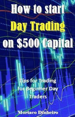 How to Start Day Trading on $500 Capital: Tips for Trading for Beginner Day Traders (inbunden)
