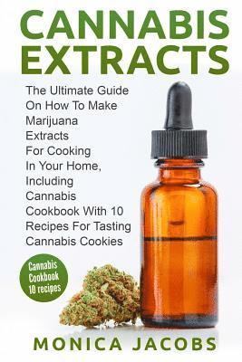 Cannabis Extract: : The Ultimate Guide On How to Make Marijuana Extracts For Cooking in Your Home, Including Cannabis Cookbook With 10 R (hftad)