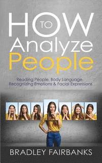 How to Analyze People: Reading People, Body Language, Recognizing Emotions & Facial Expressions (hftad)