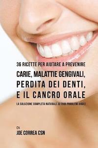 36 Ricette Per Aiutare A Prevenire Carie, Malattie Gengivali, Perdita Dei Denti, E Il Cancro Orale: La Soluzione Completa Naturale Ai Tuoi Problemi Or (hftad)