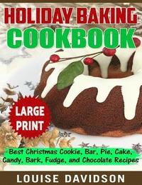 Holiday Baking Cookbook ***Large Print Edition***: Best Christmas Cookie, Pie, Bar, Cake, Candy, Bark, Fudge, and Chocolate (hftad)
