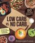 Low Carb vs. No Carb: Wie Sie sich fr die richtige Ernhrung entscheiden - mit 50 leckeren Rezepten
