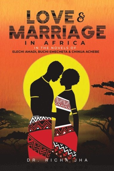 Love and Marriage in Africa in the Novels of Elechi Amadi, Buchi Emecheta and Chinua Achebe (e-bok)