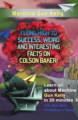 Machine Gun Kelly: Flying High to Success, Weird and Interesting Facts on Richard Colson Baker! (inbunden)