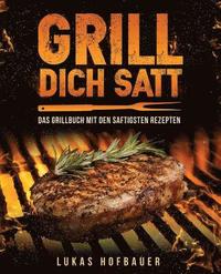 Grill Dich Satt: Das Grillbuch mit den saftigsten Rezepten - inkl. Grundlagen und Tipps rund ums Grillen (hftad)