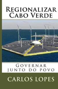 Regionalizar Cabo Verde: Governar junto do povo (hftad)