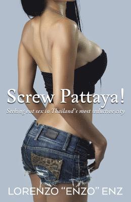 Screw Pattaya!: Seeking Out Sex in Thailand's Most Seductive City (inbunden)
