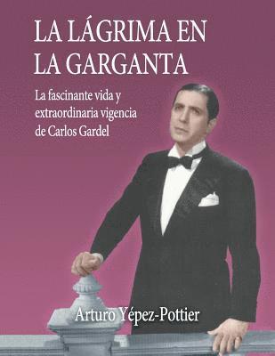La lagrima en la garganta: La fascinante vida y extraordinaria vigencia de Carlos Gardel (hftad)