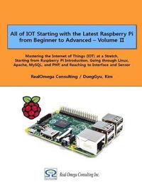 All of IOT Starting with the Latest Raspberry Pi from Beginner to Advanced - Volume 2: Mastering the Internet of Things (IOT) at a Stretch, Starting f (hftad)