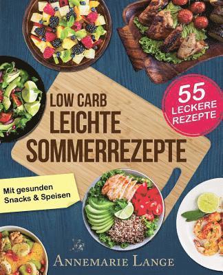 Low Carb Leichte Sommerrezepte: Das Kochbuch mit 55 gesunden Snacks & Speisen (inbunden)