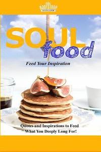Soul Food Feed Your Inspiration: Quotes and Inspirations to Feed What You Deeply Long For! (häftad)