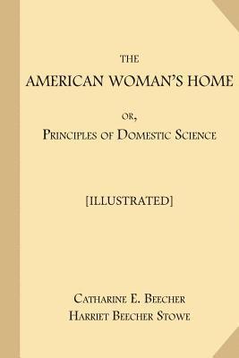 The American Woman's Home; or, Principles of Domestic Science [Illustrated]: Being A Guide to the Formation and Maintenance of Economical, Healthful, (inbunden)