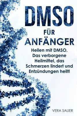 Dmso Fr Anfnger: Heilen Mit Dmso. Das Verborgene Heilmittel, Das Schmerzen Lindert Und Entzndungen Heilt! (inbunden)
