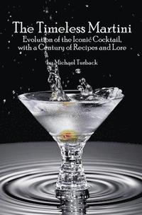 The Timeless Martini: Evolution of the Iconic Cocktail, with a Century of Recipes and Lore (hftad)