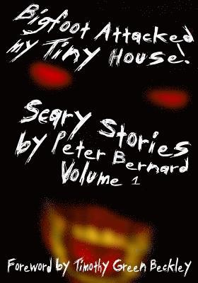 Bigfoot Attacked My Tiny House!: Scary Stories by Peter Bernard Volume 1 (hftad)