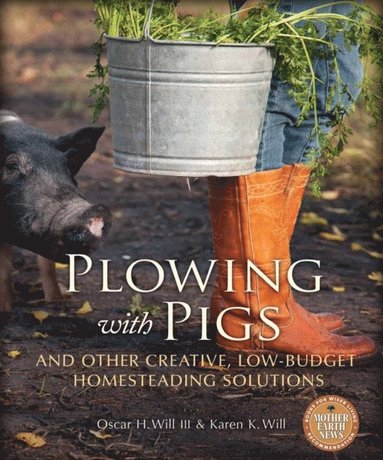 Plowing with Pigs and Other Creative, Low-Budget Homesteading Solutions (inbunden)