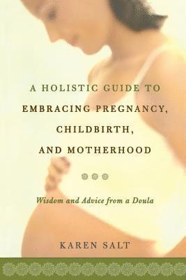 A Holistic Guide To Embracing Pregnancy, Childbirth, And Motherhood (hftad)