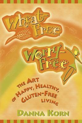 Wheat-Free, Worry-Free: The Art of Happy, Healthy Gluten-Free Living (h�ftad)