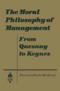 The Moral Philosophy of Management: From Quesnay to Keynes (inbunden)