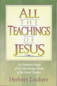 All the Teachings of Jesus : An Extensive Study of the Life Giving Words of the Great Teacher (hftad)