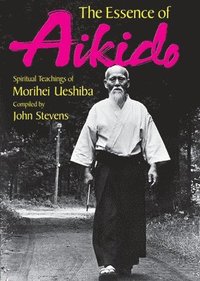 Essence Of Aikido, The: Spiritual Teachings Of Morihei Ueshiba (hftad)