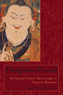 Dangerous Friend: The Teacher-Student Relationship in Vajrayana Buddhism (häftad)