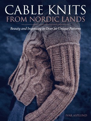 Cable Knits from Nordic Lands: Knitting Beauty and Ingenuity in Over 20 Unique Patterns (hftad)