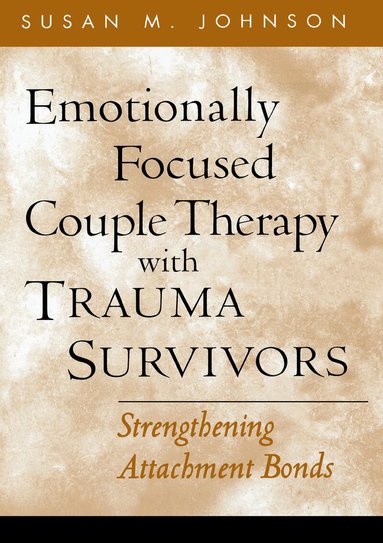 Emotionally Focused Couple Therapy with Trauma Survivors (h�ftad)