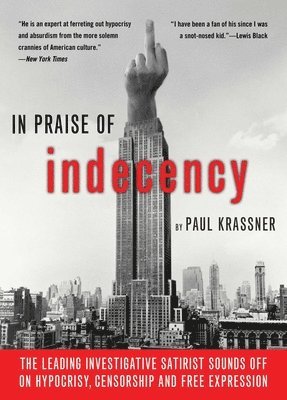In Praise of Indecency: The Leading Investigative Satirist Sounds Off on Hypocrisy, Censorship and Free Expression (inbunden)