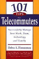 101 Tips for Telecommuters: Successfully Manage Your Work, Team, Technology, and Family (hftad)
