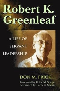 Robert K. Greenleaf - A Life of Servant Leadership (inbunden)