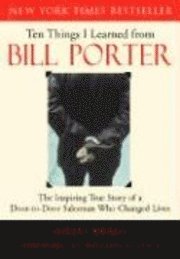 Ten Things I Learned from Bill Porter: The Inspiring True Story of the Door-To-Door Salesman Who Changed Lives (häftad)